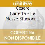 Cesare Carretta - Le Mezze Stagioni (The Four Mid-Seasons) cd
