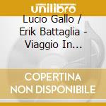 Lucio Gallo / Erik Battaglia - Viaggio In Italia - Italian Reflections In German Lieder cd
