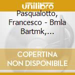 Pasqualotto, Francesco - Bmla Bartmk, Giuseppe D'amico: Piano Works cd