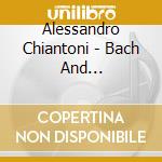 Alessandro Chiantoni - Bach And Romanticism, Influences, Homages, Reflections And Echoes In 19Th-Century cd