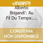 Alberto Brigandi': Au Fil Du Temps: Journeys In Modern Organ Music Inspired By Gregorian Chant cd