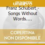 Franz Schubert - Songs Without Words. Arpeggione Sonata And Lieder Transcribed For Viola And Guitar cd