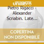 Pietro Rigacci - Alexander Scriabin. Late Piano Sonatas cd