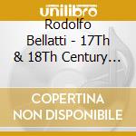 Rodolfo Bellatti - 17Th & 18Th Century Organ Toccatas, Sonatas And Canzons cd