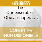 Trio Oboensemble - Oboiaallaopera, Fantasias On Opera Themes For Oboe Trio cd