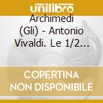 Archimedi (Gli) - Antonio Vivaldi. Le 1/2 Stagioni cd