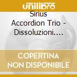 Sirius Accordion Trio - Dissoluzioni. Music For Accordion Trio cd