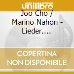 Joo Cho / Marino Nahon - Lieder. Liederkreis, Op. 24 Op. 39, Mignon Lieder Op. 98A cd