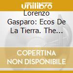 Lorenzo Gasparo: Ecos De La Tierra. The Guitar In The Age Of Tarrega cd