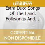Estra Duo: Songs Of The Land. Folksongs And Canciones cd