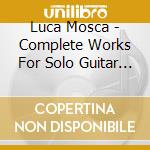 Luca Mosca - Complete Works For Solo Guitar And Four Guitars cd