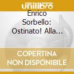 Enrico Sorbello: Ostinato! Alla Bastarda, Chaconnes, Passacaglias, And Other Ground-Bass Works cd