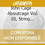 John Cage - Aboutcage Vol. 10, String Quartet In Four Parts, Five3 cd