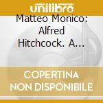 Matteo Monico: Alfred Hitchcock. A Portrait In Piano cd