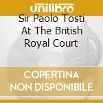 Sir Paolo Tosti At The British Royal Court cd