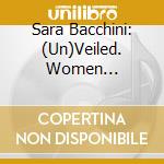 Sara Bacchini: (Un)Veiled. Women Composers Through The 19Th And 20Th Centuries cd
