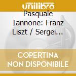 Pasquale Iannone: Franz Liszt / Sergei Rachmaninov - Sonata In B Minor / Six Moments Musicaux Op. 16 cd