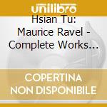 Hsian Tu: Maurice Ravel - Complete Works For Solo Piano (2 Cd) cd