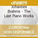 Johannes Brahms - The Last Piano Works cd