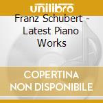 Franz Schubert - Latest Piano Works cd
