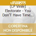 (LP Vinile) Electorate - You Don'T Have Time To Stay Lost vinile