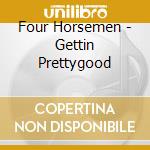 Four Horsemen - Gettin Prettygood cd