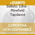 Ballistic Edna - Minefield Tapdance cd