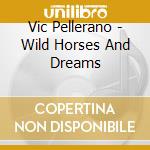 Vic Pellerano - Wild Horses And Dreams cd