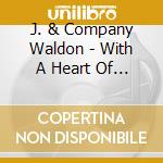 J. & Company Waldon - With A Heart Of Praise cd