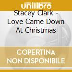 Stacey Clark - Love Came Down At Christmas cd