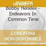Bobby Henslee - Endeavors In Common Time cd