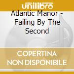 Atlantic Manor - Failing By The Second cd musicale di Atlantic Manor