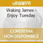 Waking James - Enjoy Tuesday cd
