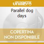 Parallel dog days cd