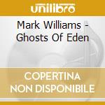 Mark Williams - Ghosts Of Eden cd musicale di Mark Williams