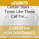 Certain Stars - Times Like These Call For Tambourines cd