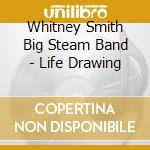 Whitney Smith Big Steam Band - Life Drawing cd