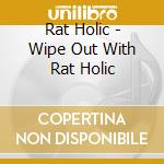 Rat Holic - Wipe Out With Rat Holic cd