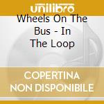 Wheels On The Bus - In The Loop cd