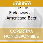 The Los Fadeaways - Americana Beer cd