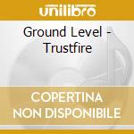 Ground Level - Trustfire cd