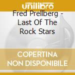 Fred Prellberg - Last Of The Rock Stars cd musicale di Fred Prellberg