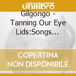 Gilgongo - Tanning Our Eye Lids:Songs From The Hotel Bar cd