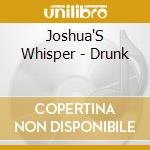 Joshua'S Whisper - Drunk cd musicale di Joshua'S Whisper