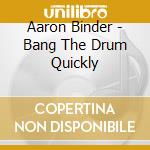 Aaron Binder - Bang The Drum Quickly cd