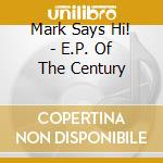 Mark Says Hi! - E.P. Of The Century cd