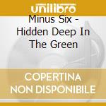 Minus Six - Hidden Deep In The Green cd