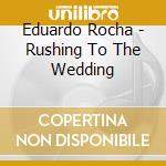 Eduardo Rocha - Rushing To The Wedding cd