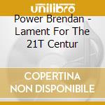 Power Brendan - Lament For The 21T Centur cd
