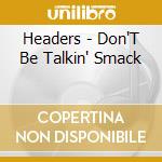 Headers - Don'T Be Talkin' Smack cd